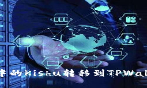 如何将OKEx中的Kishu转移到TPWallet:详尽指南