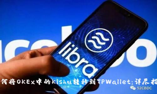 如何将OKEx中的Kishu转移到TPWallet:详尽指南