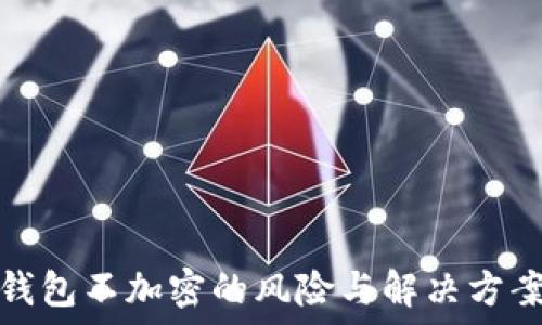 钱包不加密的风险与解决方案