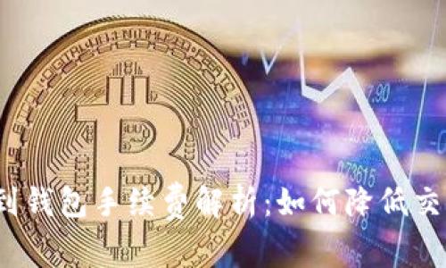 TP提现到钱包手续费解析:如何降低交易费用?
