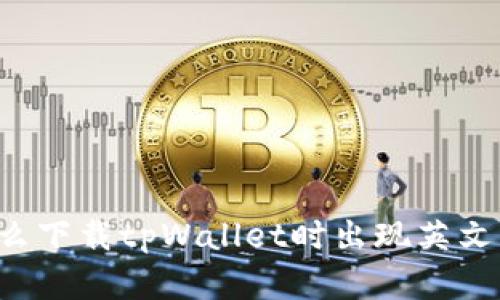 为什么下载tpWallet时出现英文界面?