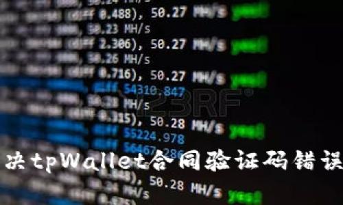 如何解决tpWallet合同验证码错误的问题