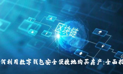 如何利用数字钱包安全便捷地购买房产:全面指南