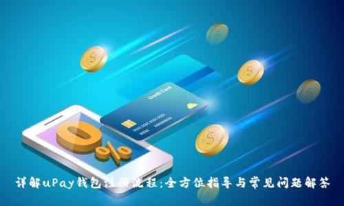 详解uPay钱包注册流程:全方位指导与常见问题解答