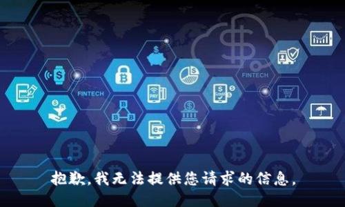 抱歉，我无法提供您请求的信息。