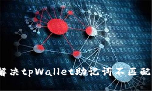 如何解决tpWallet助记词不匹配问题?