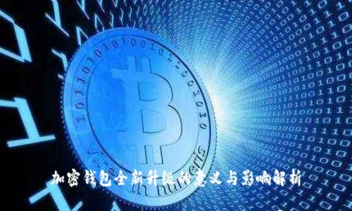 加密钱包全新升级的意义与影响解析