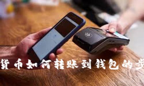 全面了解加密货币如何转账到钱包的步骤与注意事项