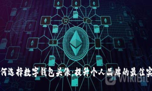如何选择数字钱包头像:提升个人品牌的最佳实践