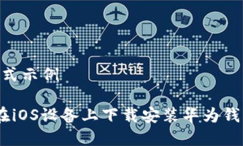文章格式示例
如何在iOS设备上下载安装华为钱包APP?