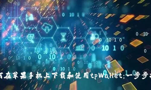 如何在苹果手机上下载和使用tpWallet:一步步指南