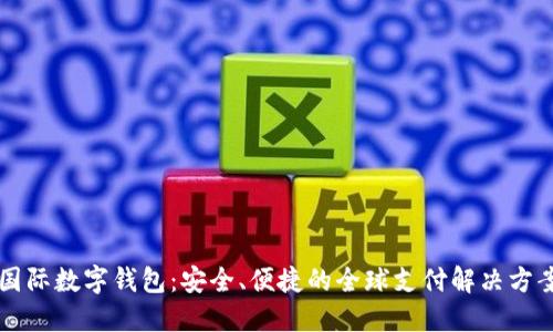 国际数字钱包:安全、便捷的全球支付解决方案