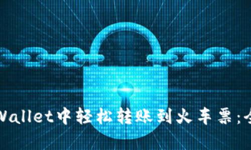 如何在tpWallet中轻松转账到火车票:全方位指南