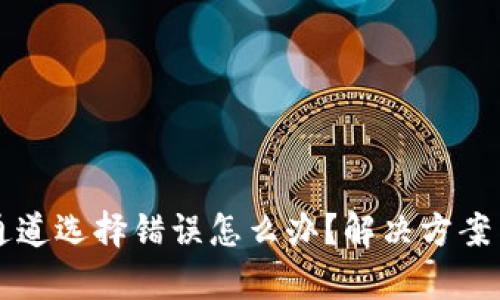 tpWallet通道选择错误怎么办?解决方案与最佳实践