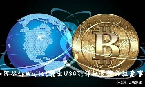 如何从tpWallet转出USDT:详细步骤与注意事项
