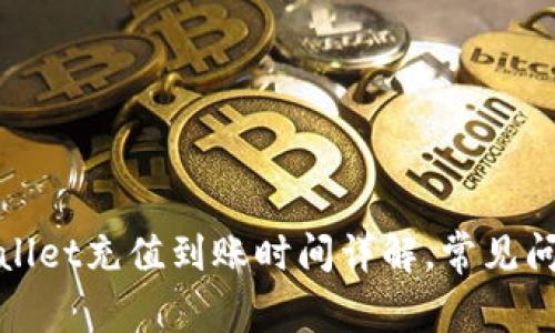 : tpWallet充值到账时间详解，常见问题解答