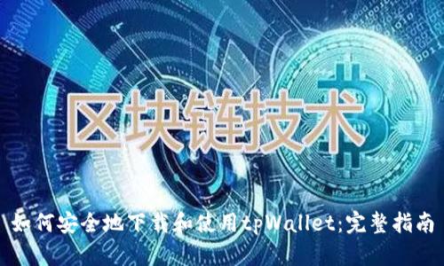如何安全地下载和使用tpWallet:完整指南