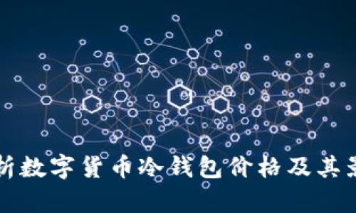 全面解析数字货币冷钱包价格及其影响因素