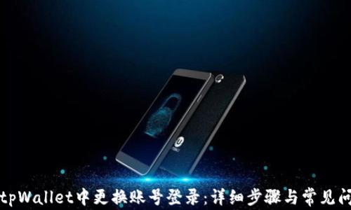 
如何在tpWallet中更换账号登录：详细步骤与常见问题解答
