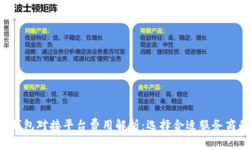  数字货币钱包对接平台费用解析：选择合适服务商的关键因素
