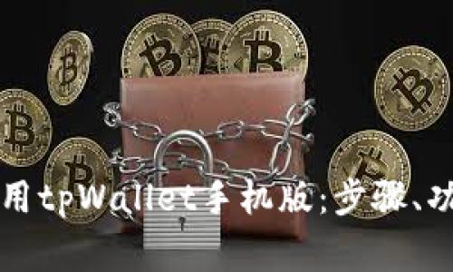 如何正确下载和使用tpWallet手机版:步骤、功能与常见问题解析