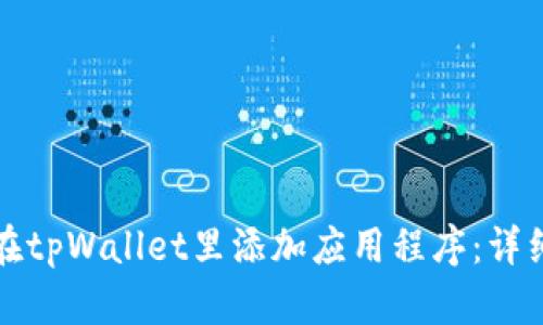 如何在tpWallet里添加应用程序:详细指南