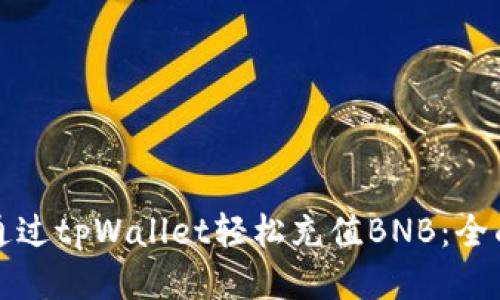 如何通过tpWallet轻松充值BNB:全面指南