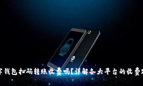 数字钱包扫码转账收费吗?详解各大平台的收费政策