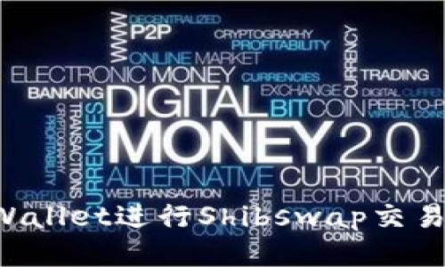 如何使用tpWallet进行Shibswap交易:全方位指南