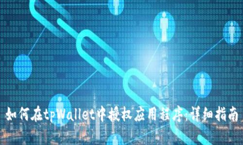 如何在tpWallet中授权应用程序:详细指南
