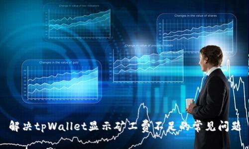 解决tpWallet显示矿工费不足的常见问题