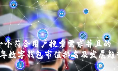 思考一个符合用户搜索需求并且的
2023年数字钱包市值排名及发展趋势分析