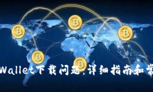 如何解决tpWallet下载问题:详细指南和常见疑问解答
