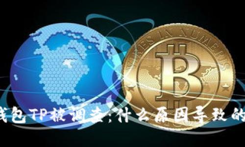 钱包TP被调查:什么原因导致的?