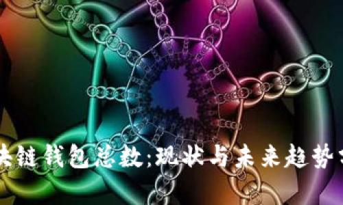 区块链钱包总数:现状与未来趋势分析