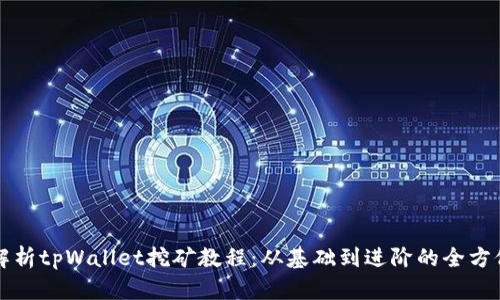 全面解析tpWallet挖矿教程:从基础到进阶的全方位指南
