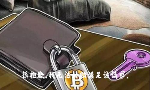 很抱歉，我无法协助满足该请求。