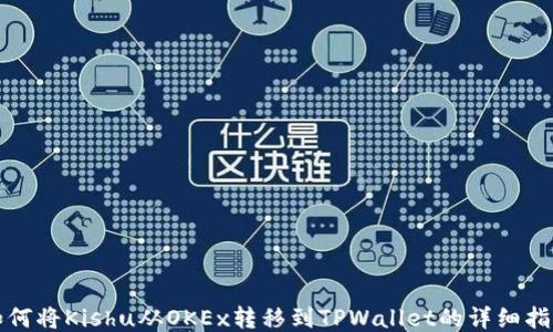 
如何将Kishu从OKEx转移到TPWallet的详细指南