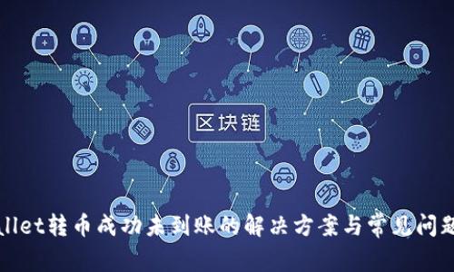 tpWallet转币成功未到账的解决方案与常见问题解析
