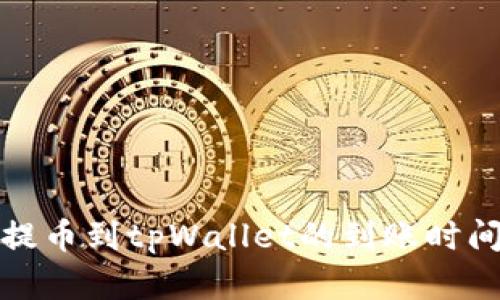 抹茶提币到tpWallet的到账时间详解