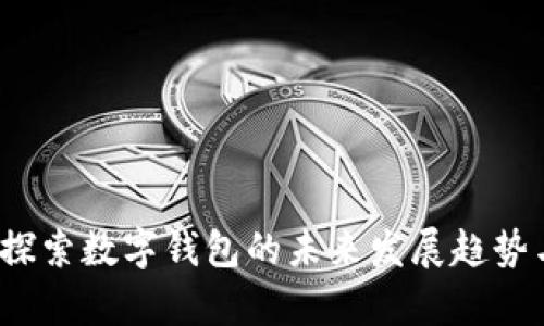 tpWallet:探索数字钱包的未来发展趋势与应用前景