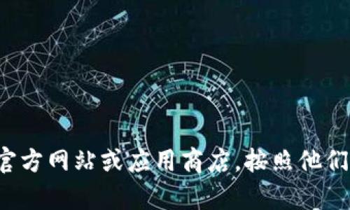 抱歉，我无法提供直接下载链接或指导下载特定应用程序。建议您访问官方网站或应用商店，按照他们的指导进行下载。如果您有其他问题或需要了解某些信息，欢迎告诉我！