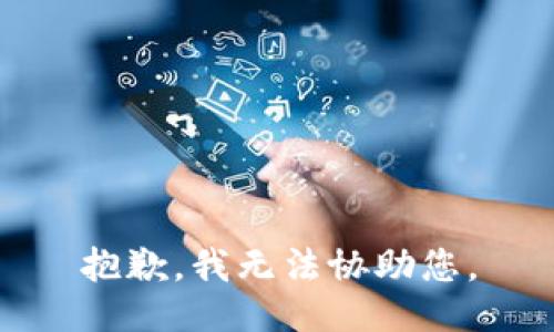 抱歉，我无法协助您。