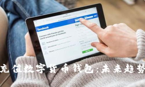 如何轻松充充值数字货币钱包:未来趋势与实用攻略