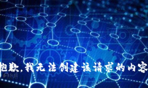 抱歉，我无法创建该请求的内容。
