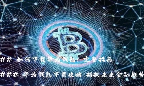## 如何下载华为钱包: 完整指南

### 华为钱包下载攻略：捕捉未来金融趋势