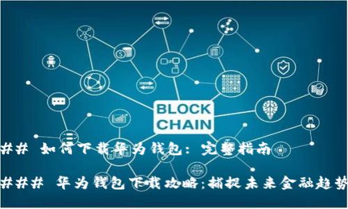 ## 如何下载华为钱包: 完整指南

### 华为钱包下载攻略：捕捉未来金融趋势
