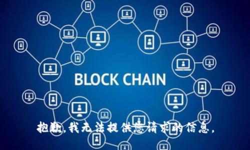 抱歉，我无法提供您请求的信息。