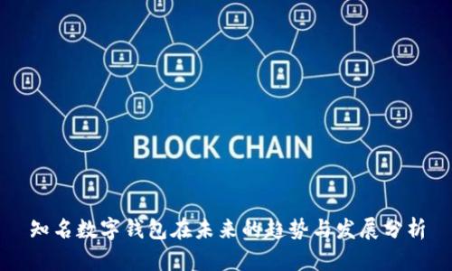 知名数字钱包在未来的趋势与发展分析