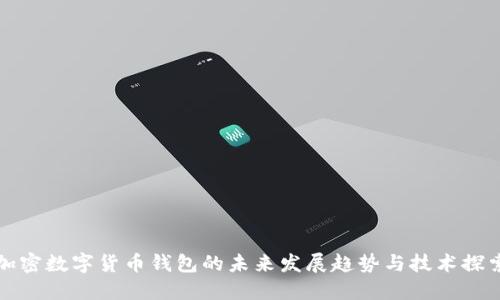 加密数字货币钱包的未来发展趋势与技术探索